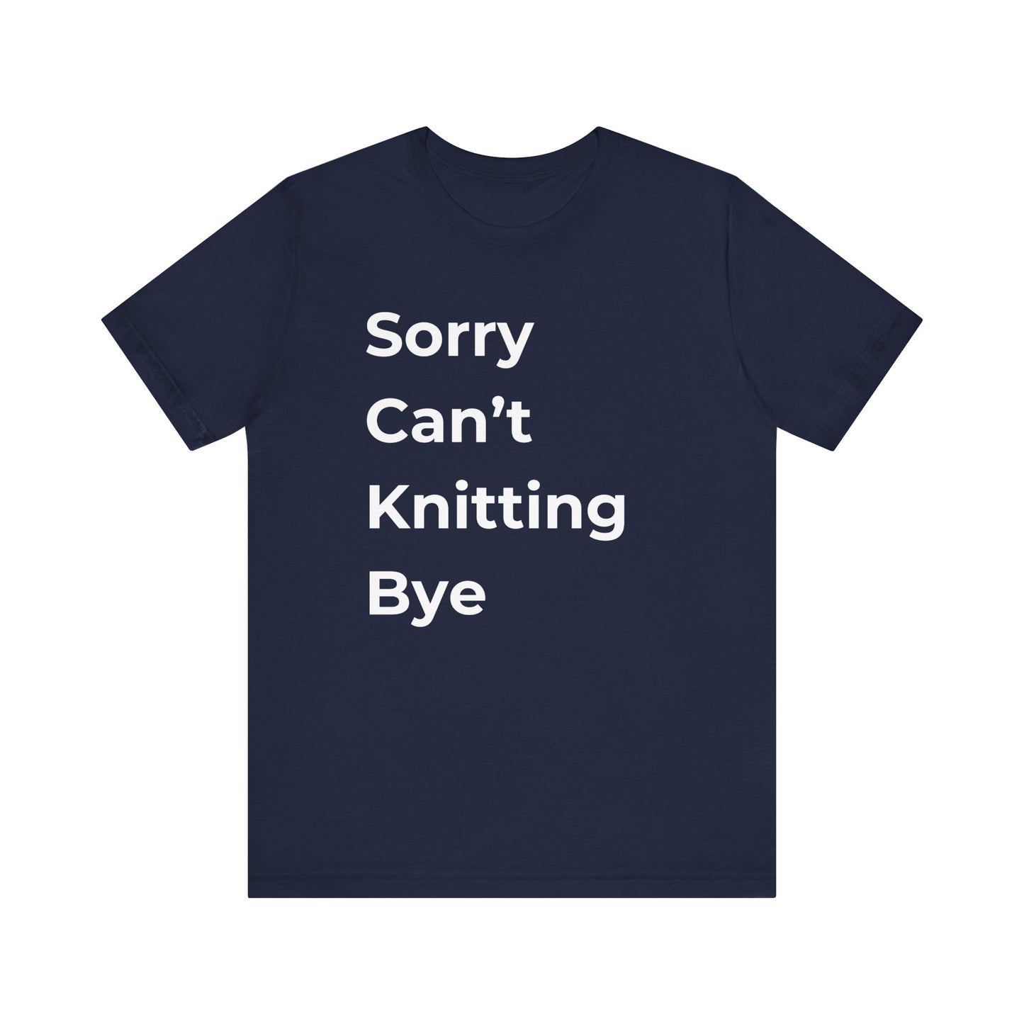 Knitting: Sorry Can't Knitting Bye T-Shirt