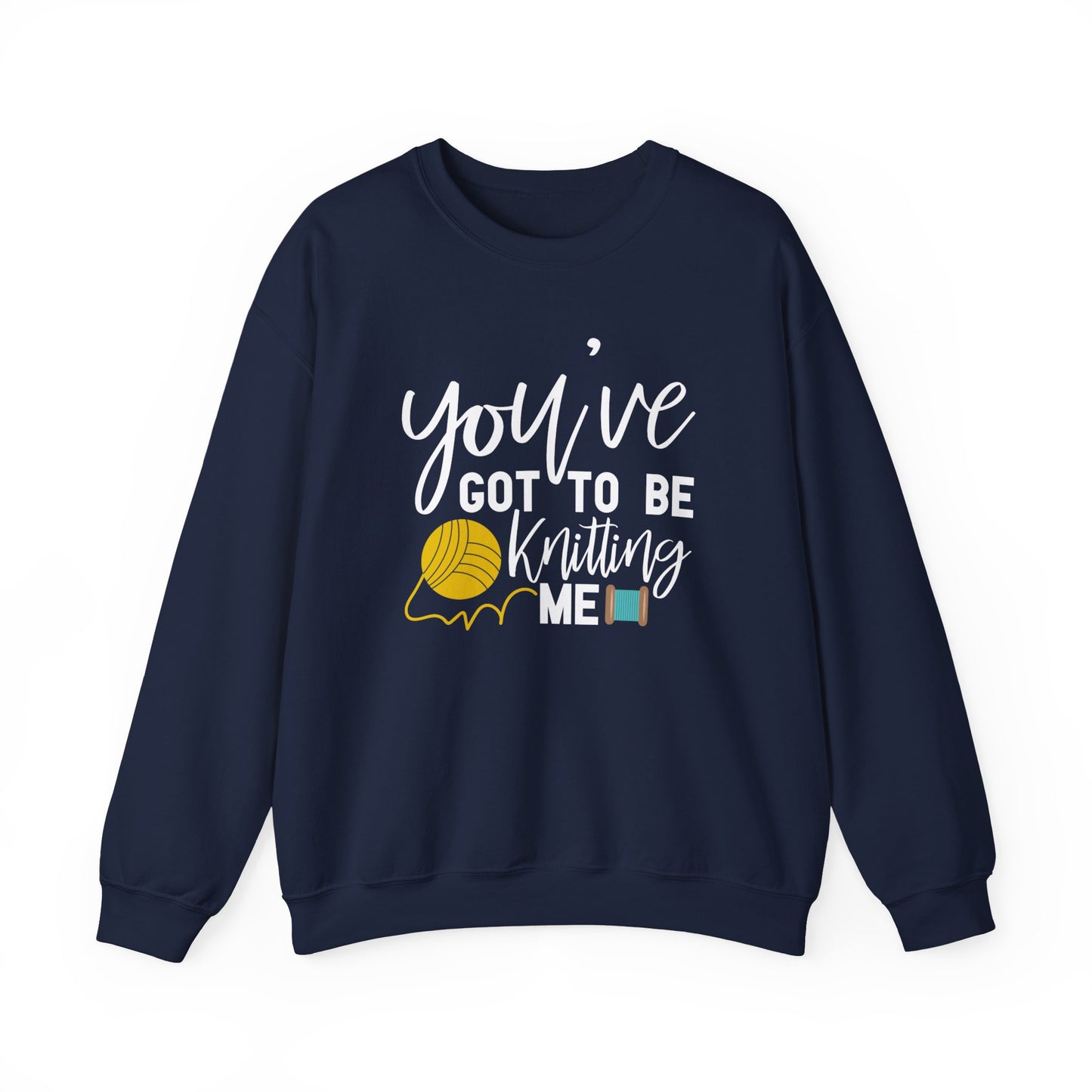 Knitting: You've Got to be Knitting Me Sweatshirt