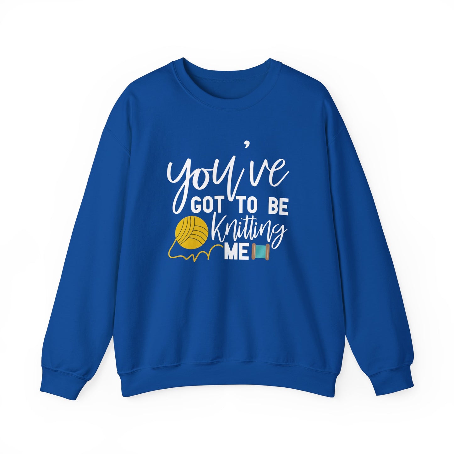 Knitting: You've Got to be Knitting Me Sweatshirt