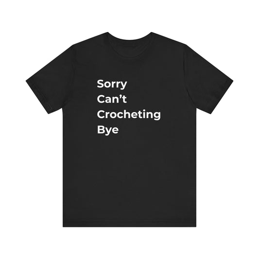 Crochet T-Shirt: Sorry Can't Crocheting Bye