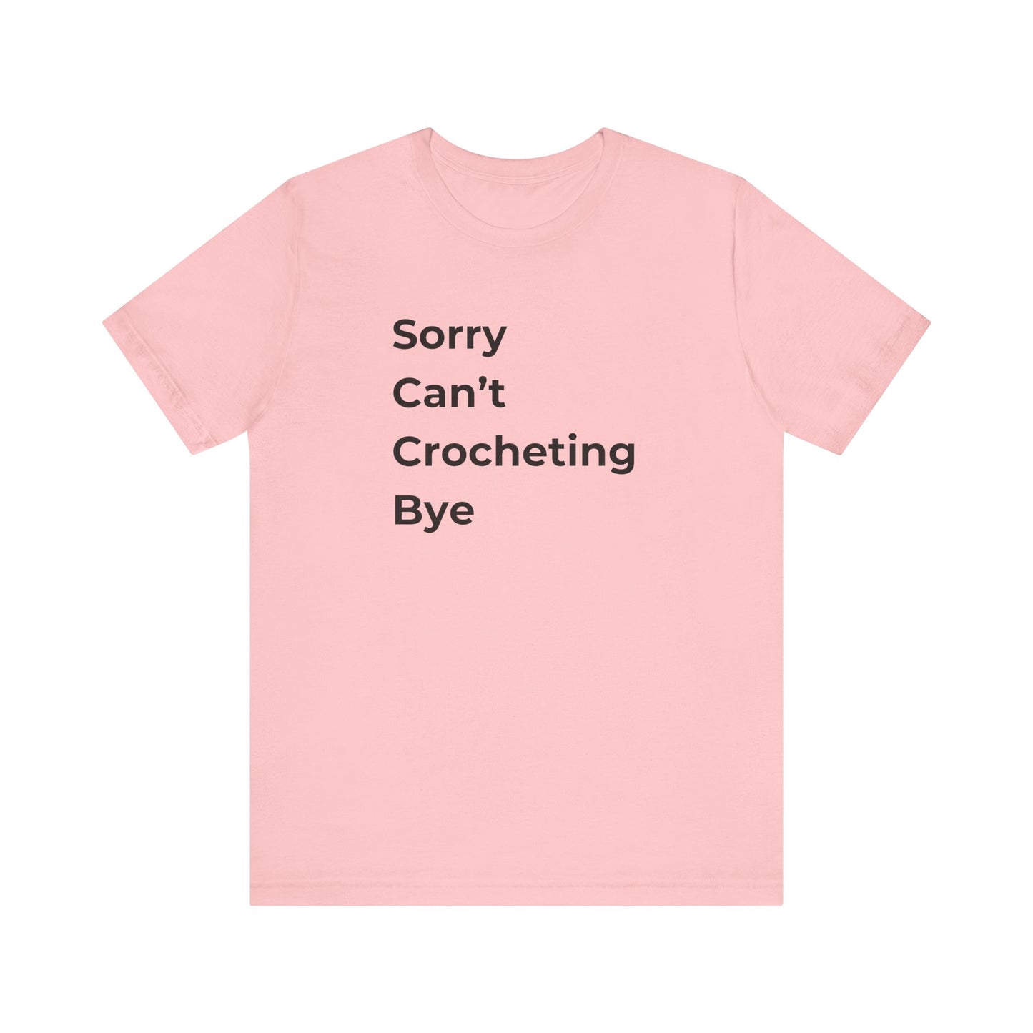Sorry Can’t Crocheting Bye T-Shirt – Funny Crochet Humor Tee