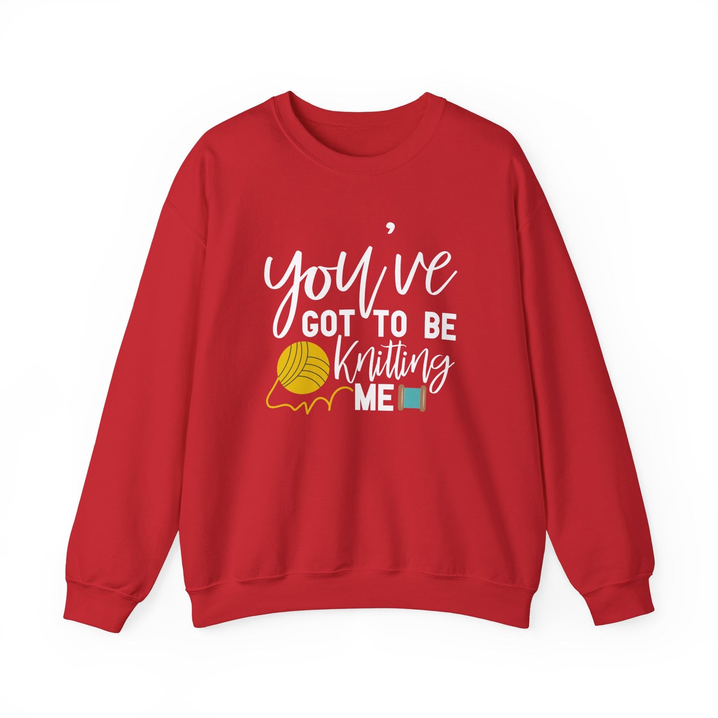 Knitting: You've Got to be Knitting Me Sweatshirt