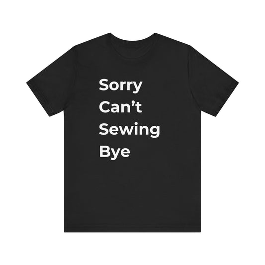 Sorry Can’t Sewing Bye T-Shirt – Funny Sewing Pun Shirt