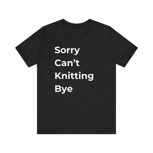Knitting: Sorry Can't Knitting Bye T-Shirt