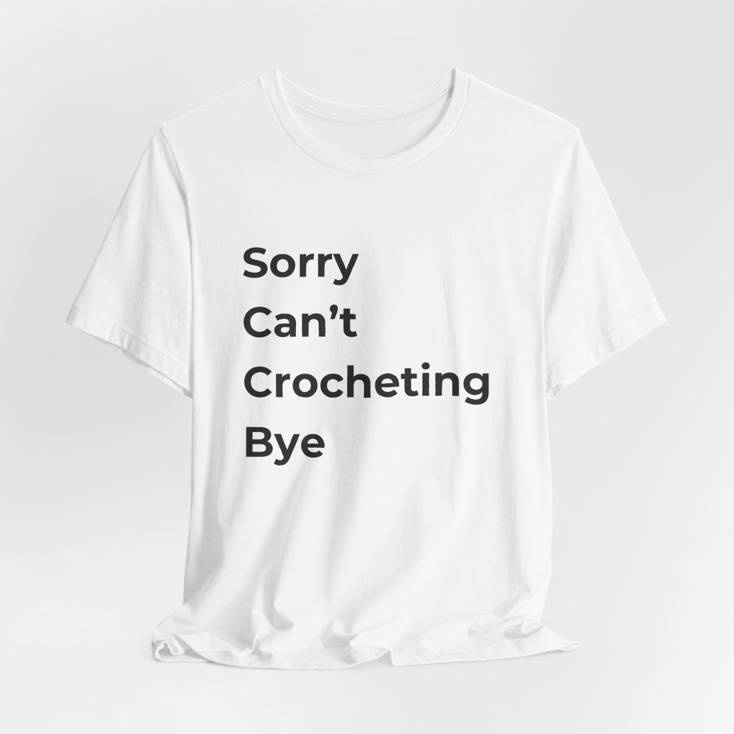 Sorry Can’t Crocheting Bye T-Shirt – Funny Crochet Humor Tee