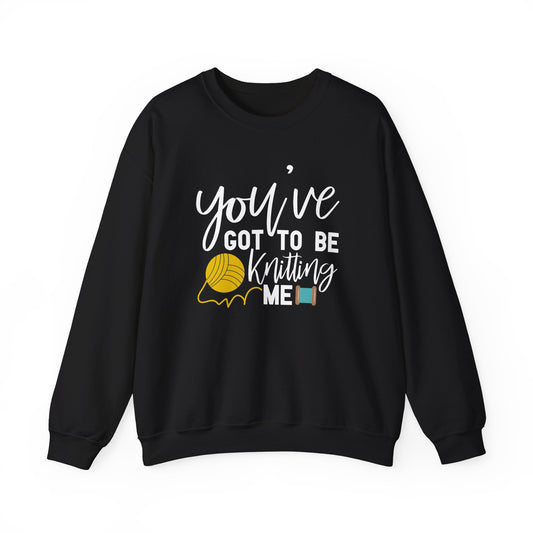 Knitting: You've Got to be Knitting Me Sweatshirt