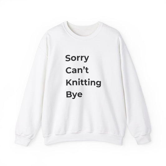 Knitting: Sorry Can't Knitting Bye Sweatshirt